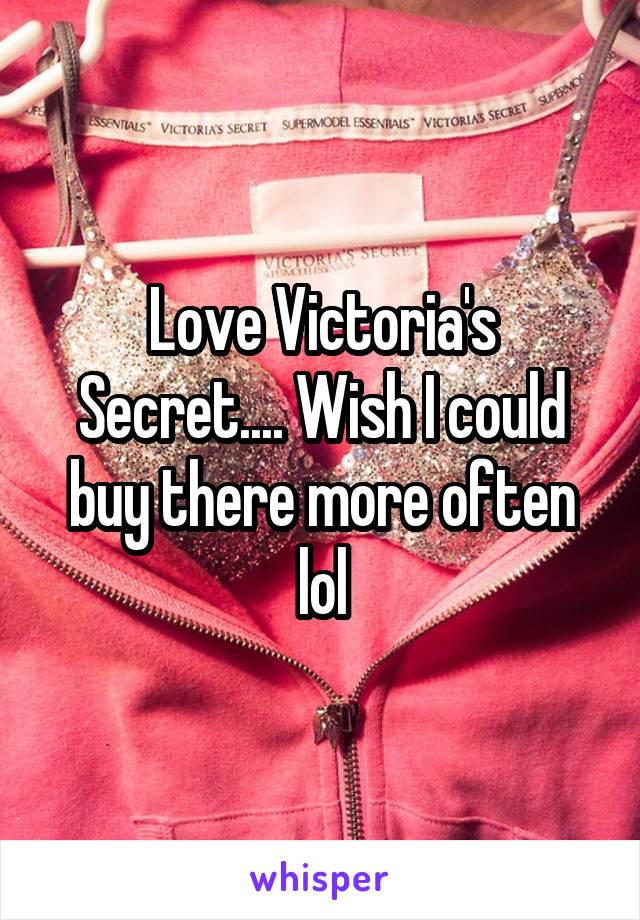 Love Victoria's Secret.... Wish I could buy there more often lol