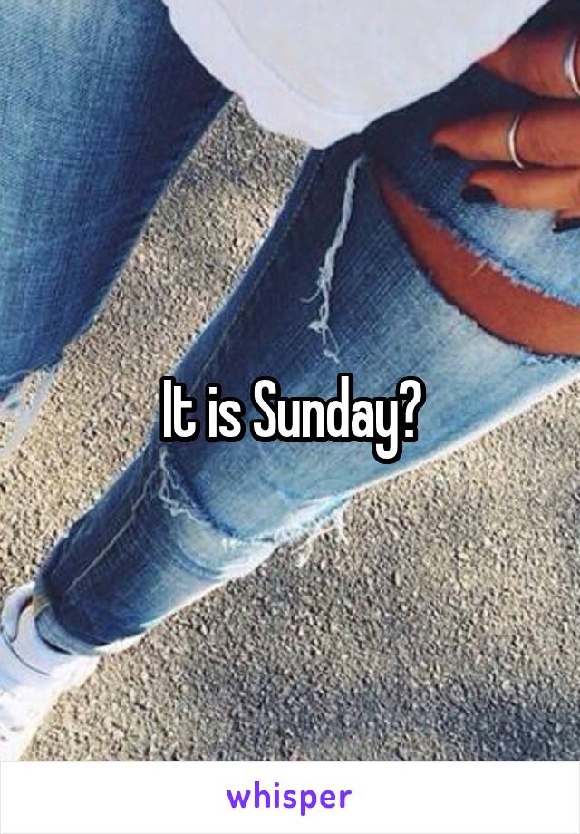 It is Sunday?