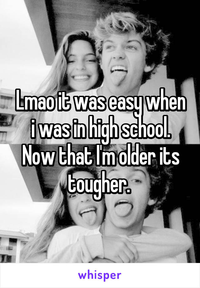 Lmao it was easy when i was in high school. Now that I'm older its tougher. 