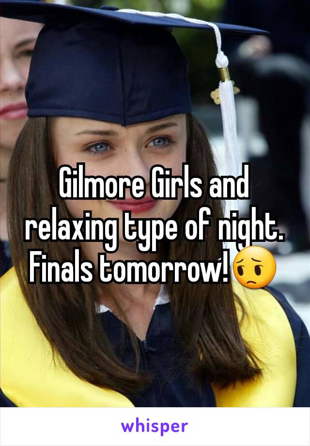 Gilmore Girls and relaxing type of night. Finals tomorrow!😔