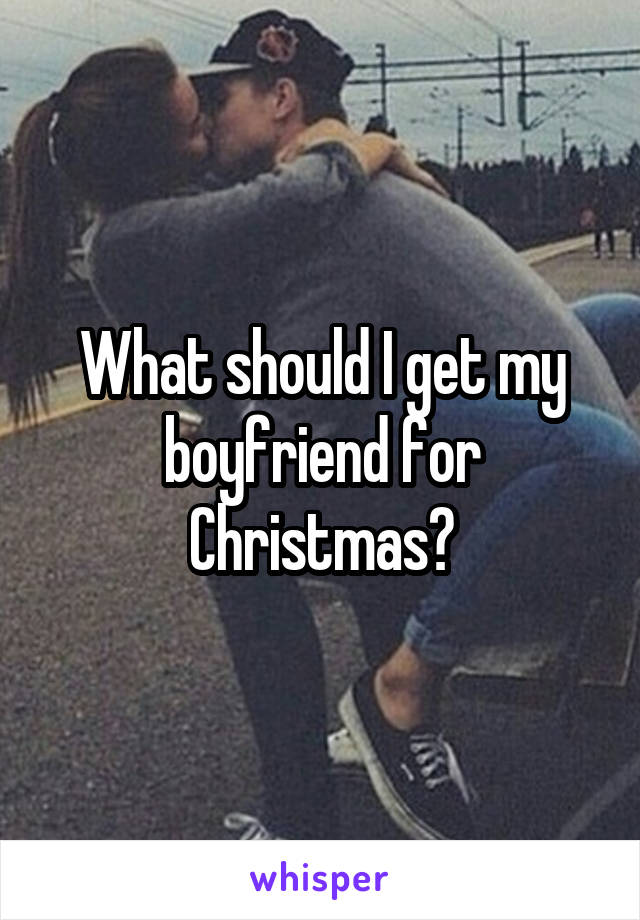 What should I get my boyfriend for Christmas?