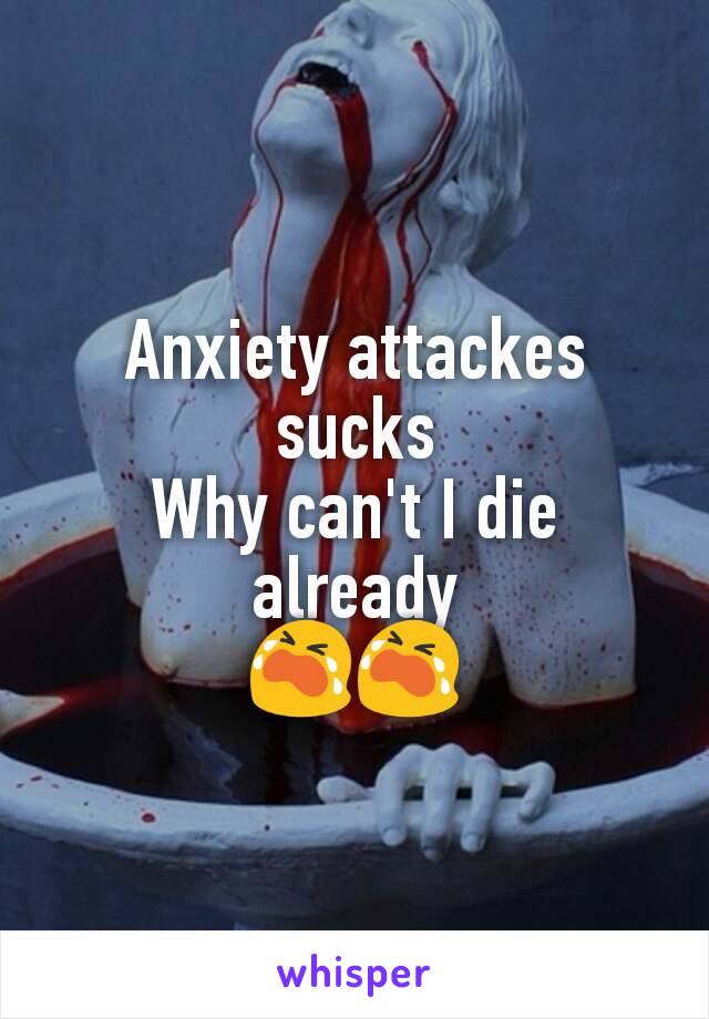 Anxiety attackes sucks
Why can't I die already
😭😭