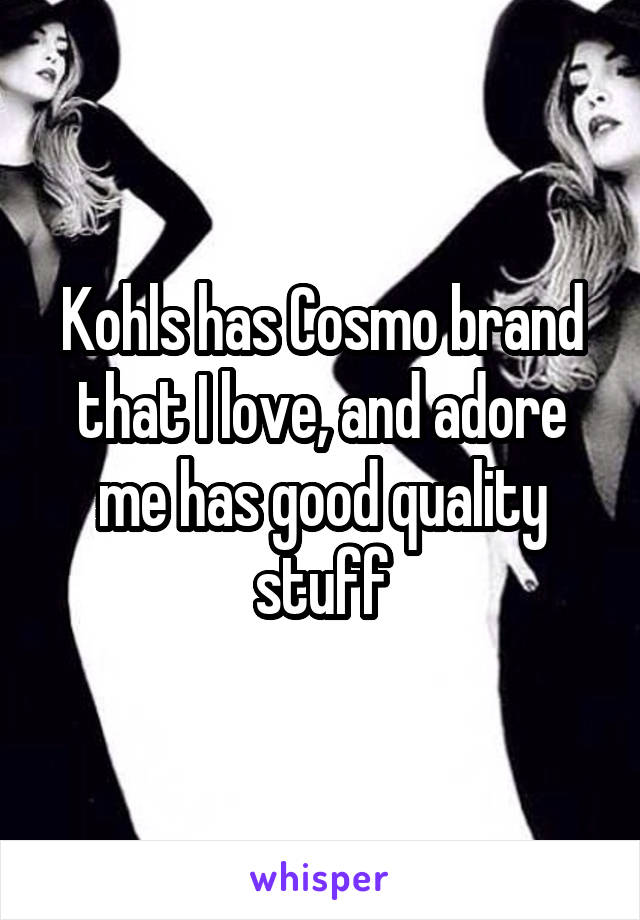 Kohls has Cosmo brand that I love, and adore me has good quality stuff