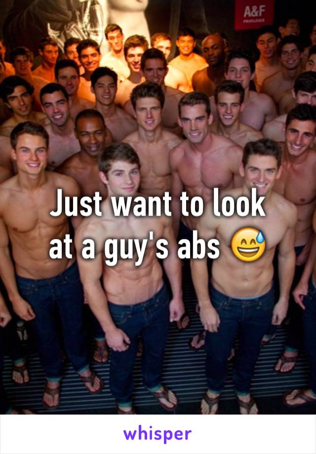 Just want to look
at a guy's abs 😅