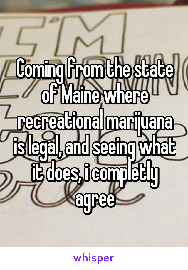 Coming from the state of Maine where recreational marijuana is legal, and seeing what it does, i completly agree