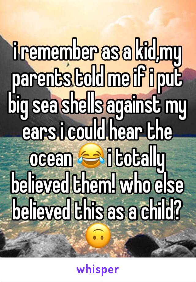 i remember as a kid,my parents told me if i put big sea shells against my ears i could hear the ocean 😂 i totally believed them! who else believed this as a child? 🙃