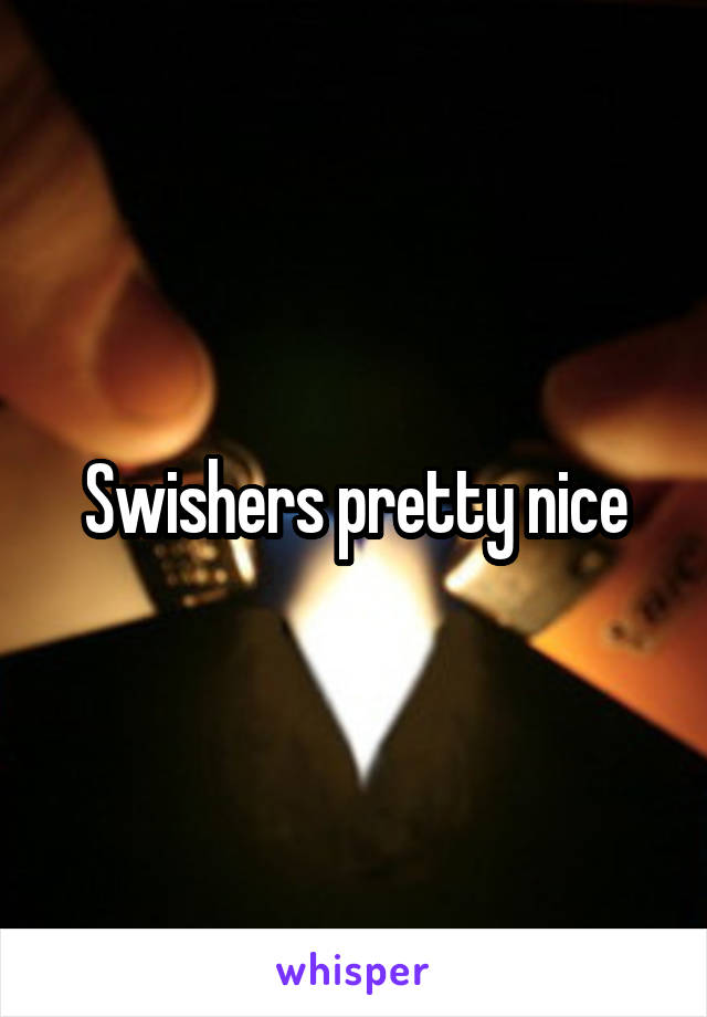 Swishers pretty nice