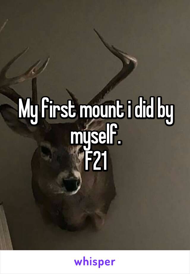 My first mount i did by myself.
F21