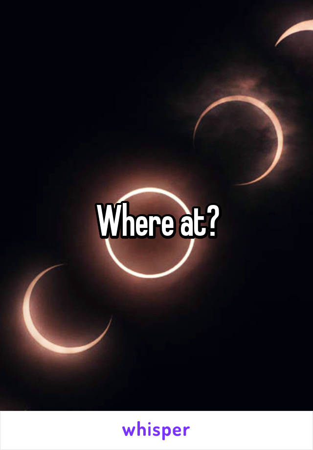 Where at?