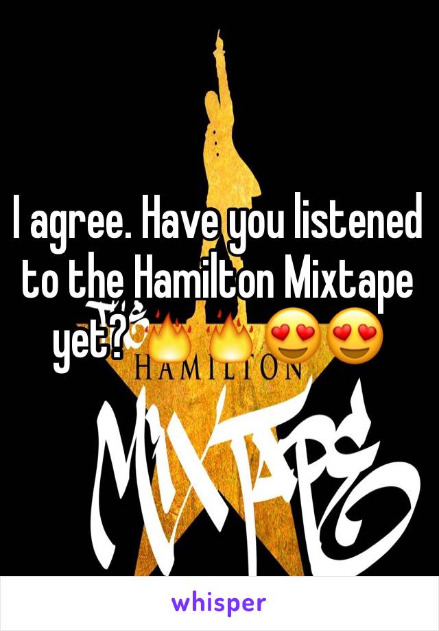 I agree. Have you listened to the Hamilton Mixtape yet? 🔥🔥😍😍