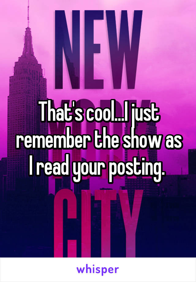 That's cool...I just remember the show as I read your posting. 