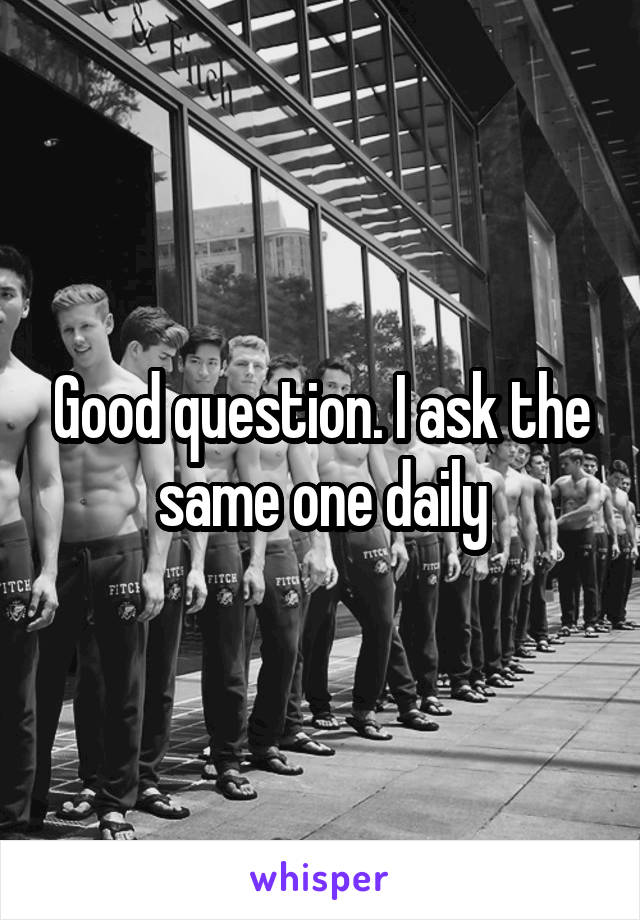 Good question. I ask the same one daily