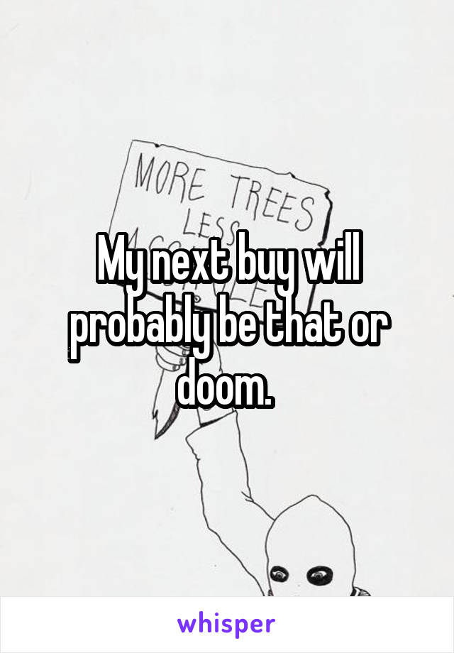 My next buy will probably be that or doom. 