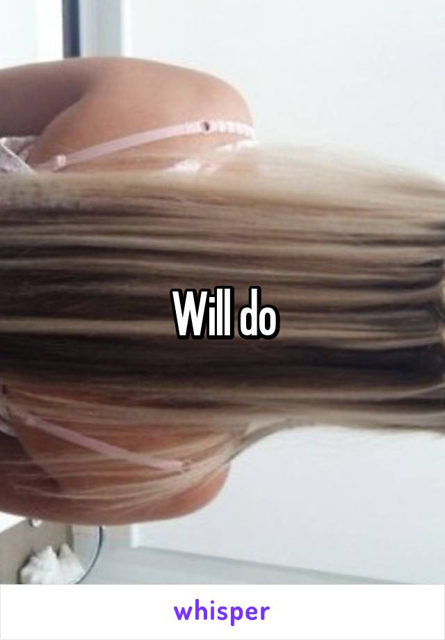 Will do