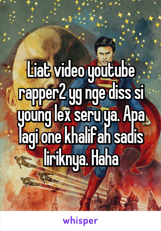 Liat video youtube rapper2 yg nge diss si young lex seru ya. Apa lagi one khalifah sadis liriknya. Haha