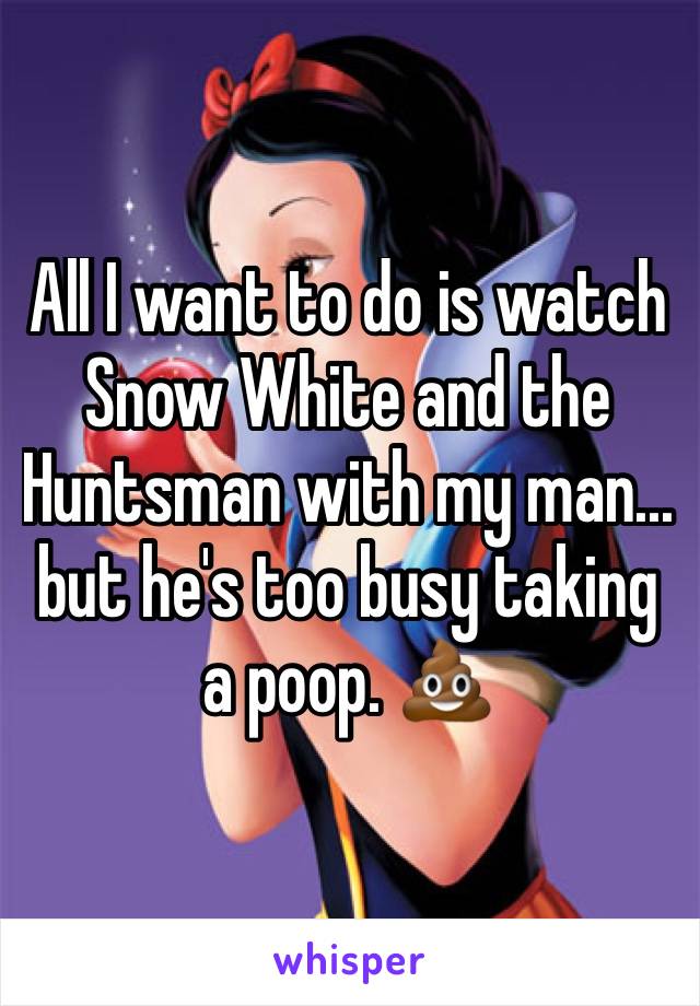 All I want to do is watch Snow White and the Huntsman with my man... but he's too busy taking a poop. 💩 