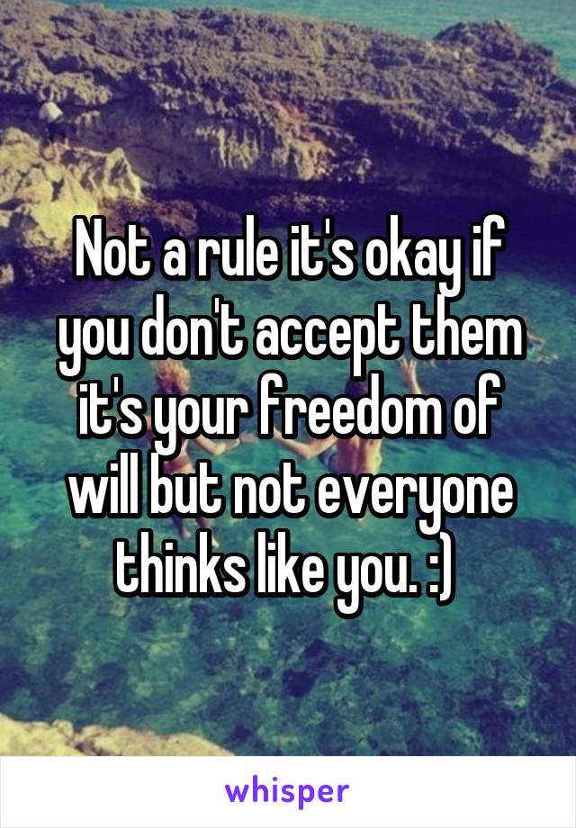 Not a rule it's okay if you don't accept them it's your freedom of will but not everyone thinks like you. :) 