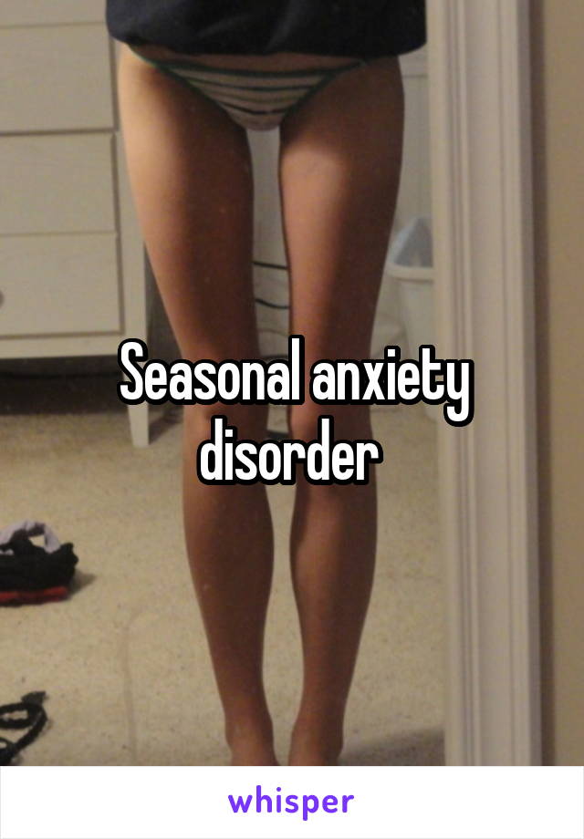 Seasonal anxiety disorder 