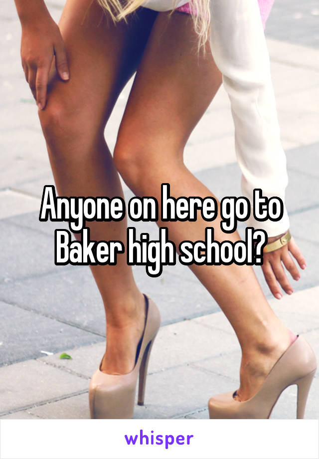 Anyone on here go to Baker high school?