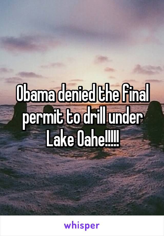 Obama denied the final permit to drill under Lake Oahe!!!!!