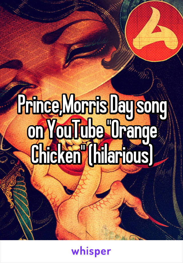 Prince,Morris Day song on YouTube "Orange Chicken" (hilarious)