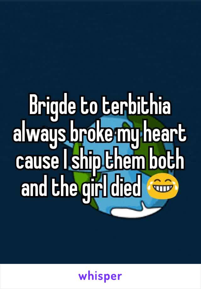 Brigde to terbithia always broke my heart cause I ship them both and the girl died 😂