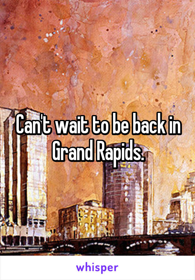 Can't wait to be back in Grand Rapids.