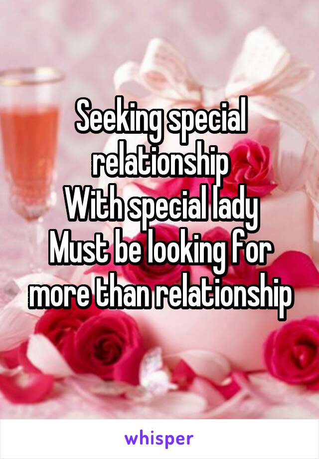 Seeking special relationship
With special lady
Must be looking for more than relationship
