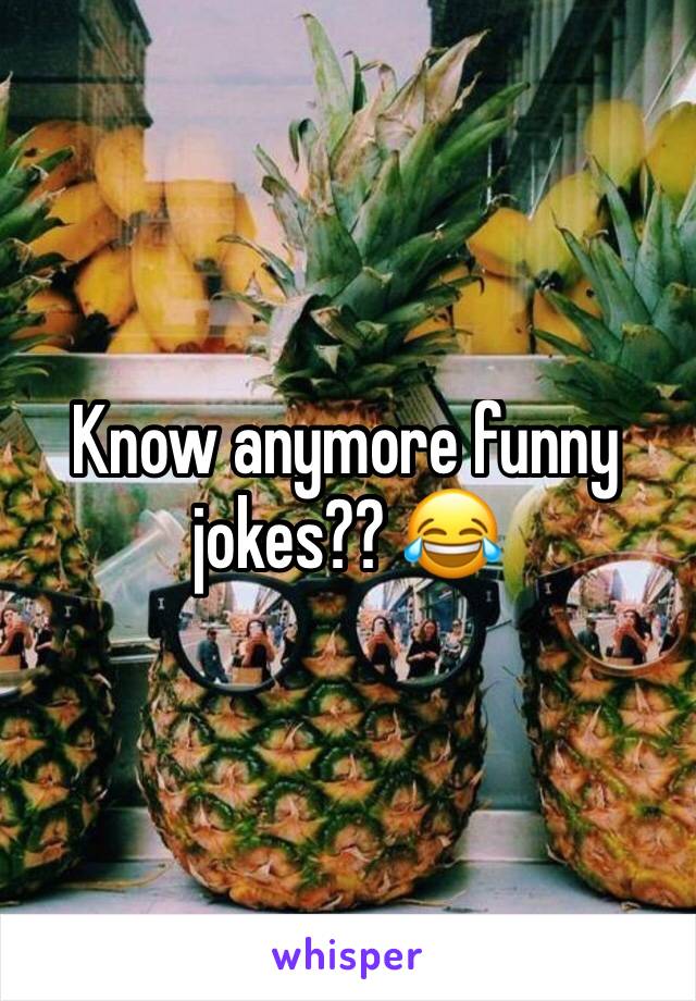 Know anymore funny jokes?? 😂