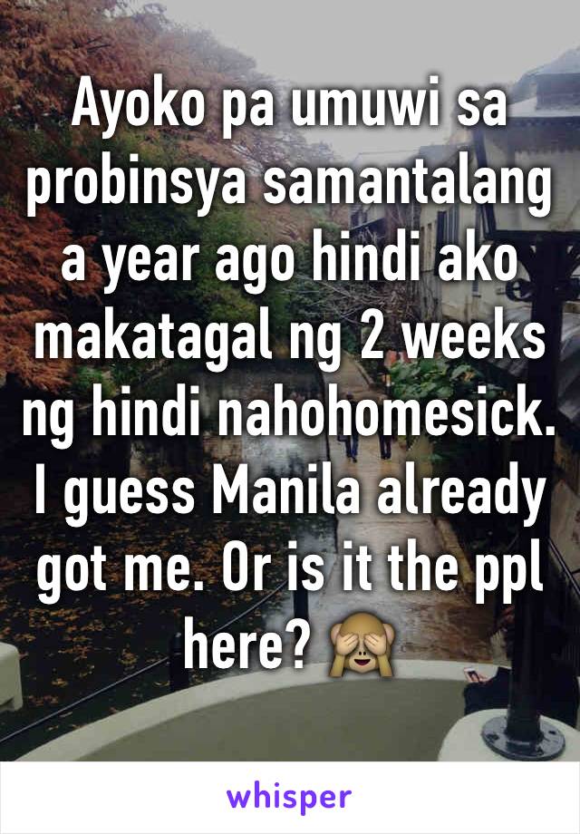 Ayoko pa umuwi sa probinsya samantalang a year ago hindi ako makatagal ng 2 weeks ng hindi nahohomesick. I guess Manila already got me. Or is it the ppl here? 🙈