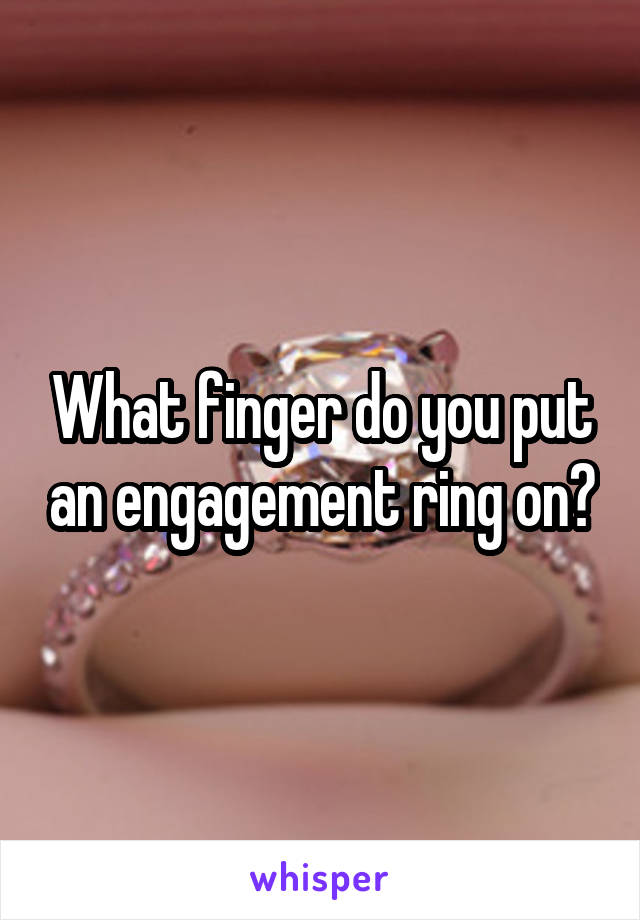 What finger do you put an engagement ring on?