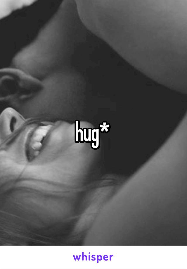 hug* 