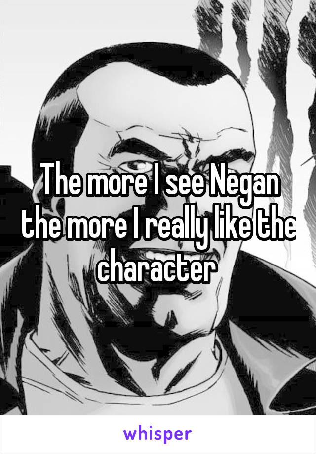 The more I see Negan the more I really like the character 