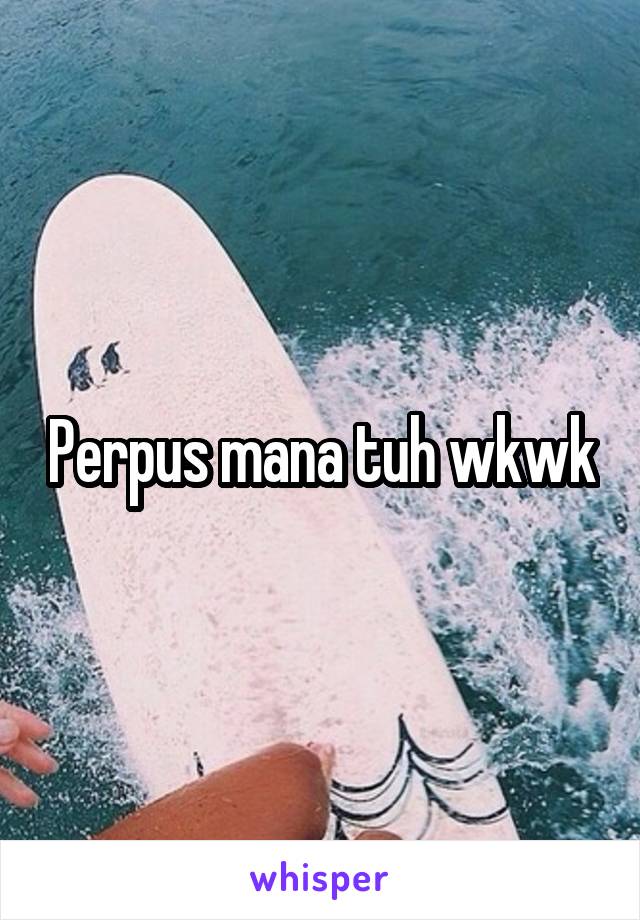 Perpus mana tuh wkwk