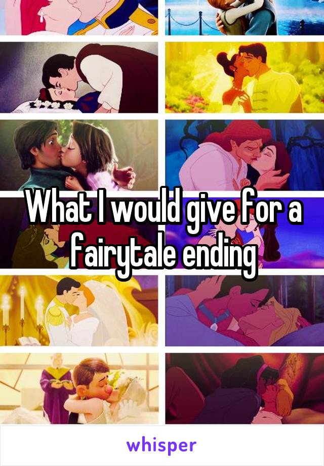 What I would give for a fairytale ending