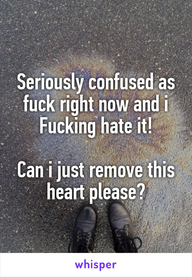 Seriously confused as fuck right now and i Fucking hate it!

Can i just remove this heart please?