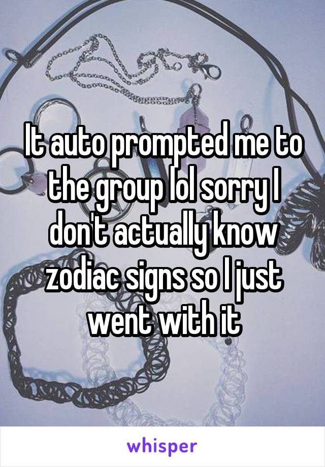 It auto prompted me to the group lol sorry I don't actually know zodiac signs so I just went with it