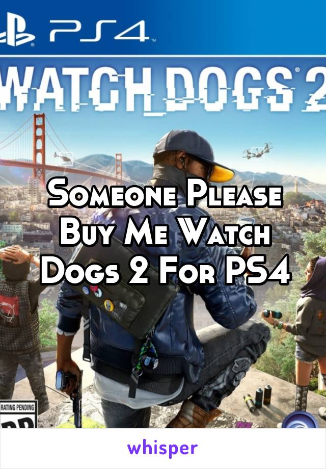 Someone Please Buy Me Watch Dogs 2 For PS4