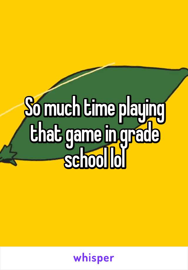 So much time playing that game in grade school lol