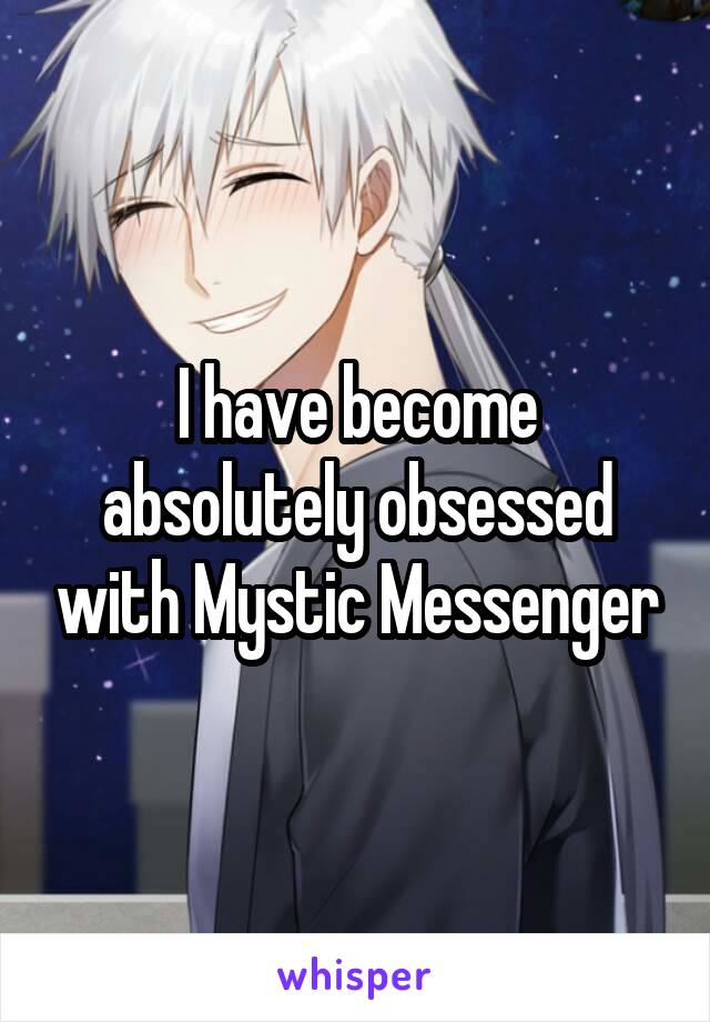 I have become absolutely obsessed with Mystic Messenger