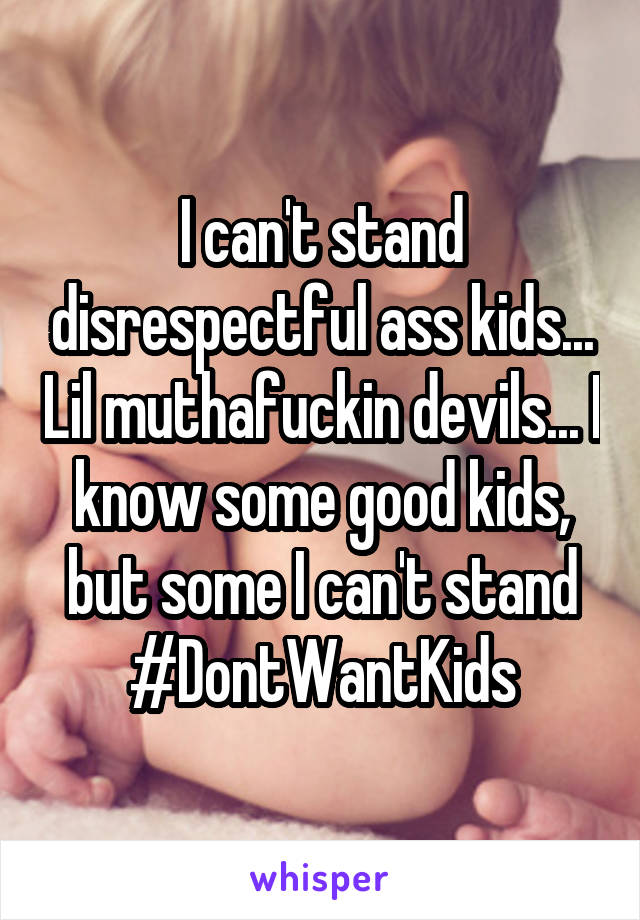 I can't stand disrespectful ass kids... Lil muthafuckin devils... I know some good kids, but some I can't stand #DontWantKids