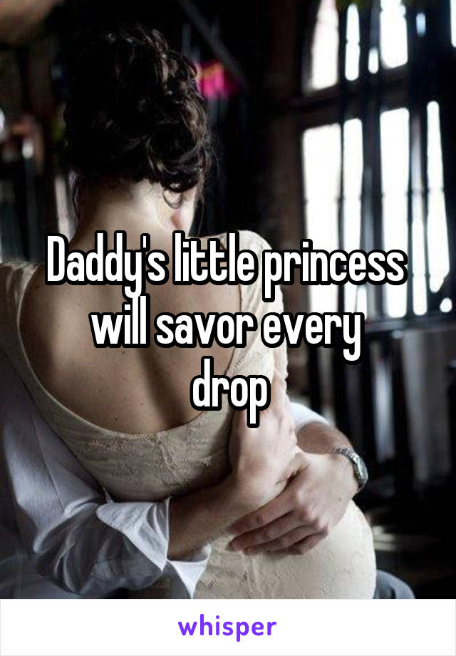 Daddy's little princess 
will savor every 
drop