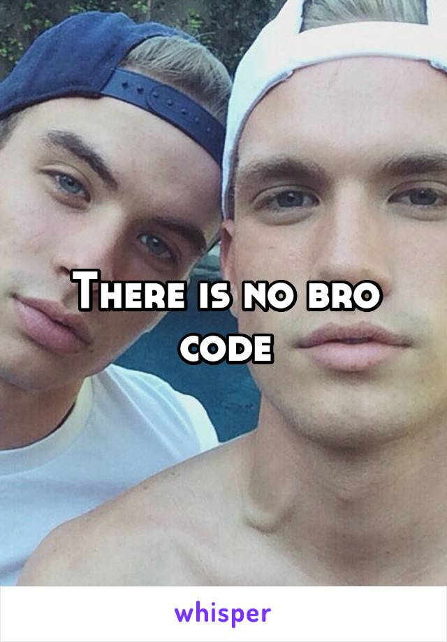 There is no bro code