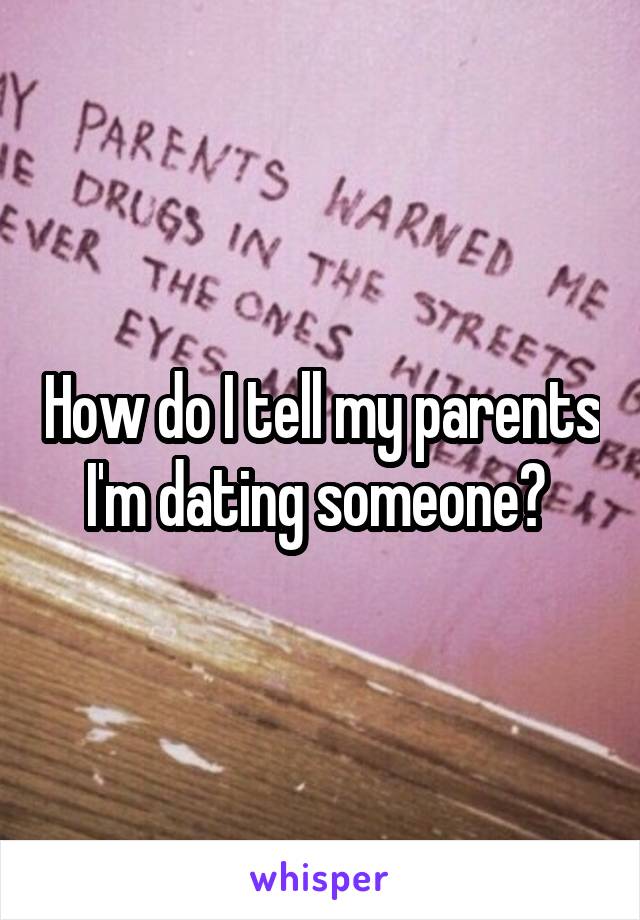 How do I tell my parents I'm dating someone? 