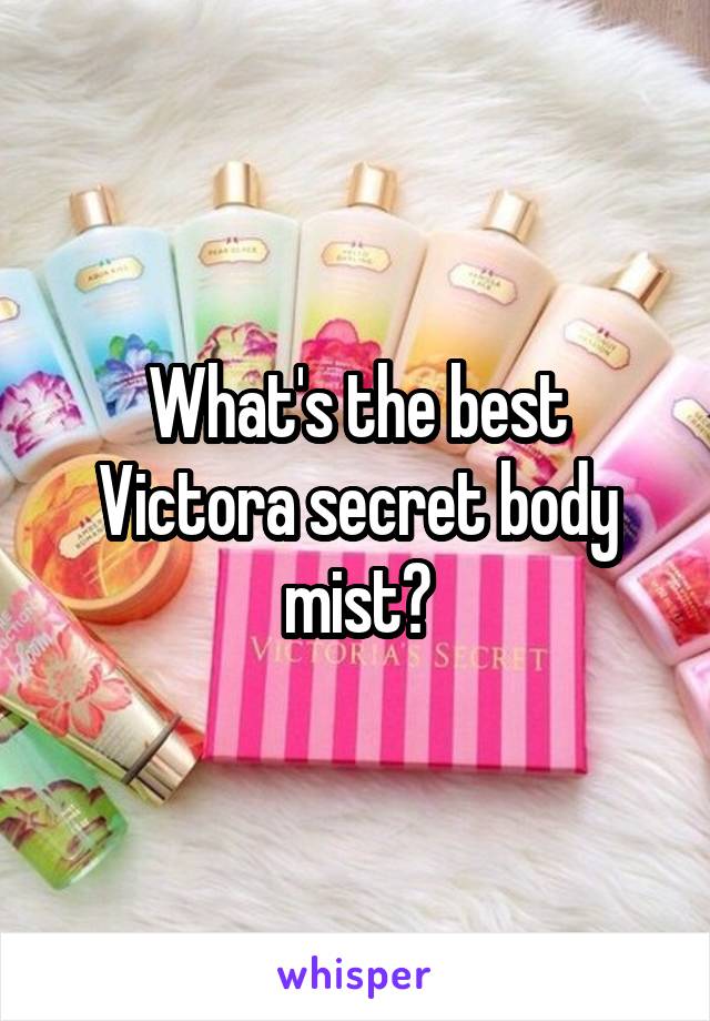 What's the best Victora secret body mist?