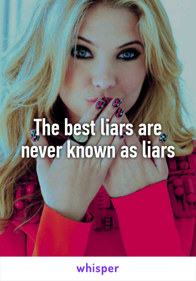 The best liars are never known as liars