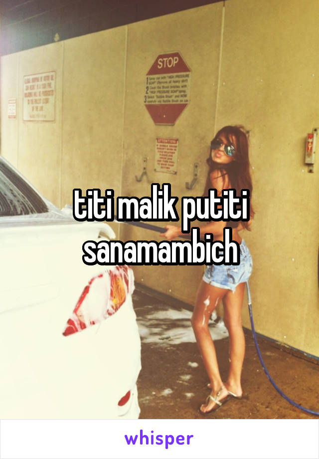 titi malik putiti sanamambich