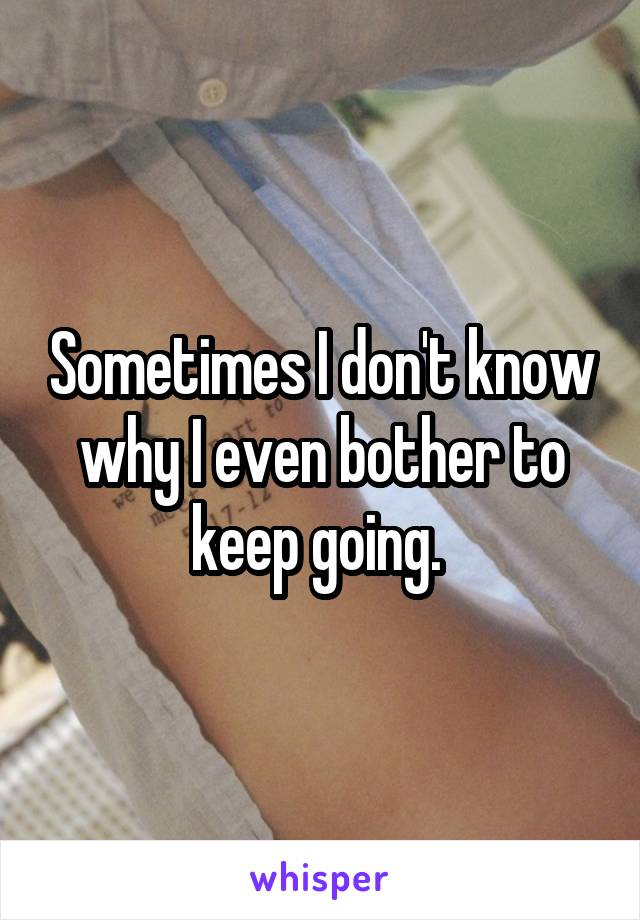 Sometimes I don't know why I even bother to keep going. 