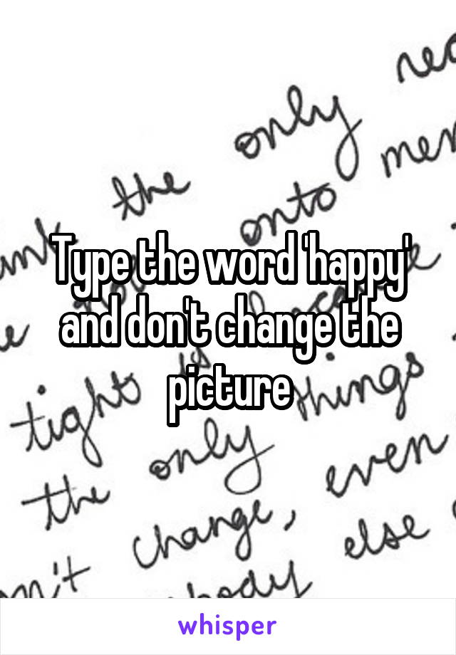 Type the word 'happy' and don't change the picture