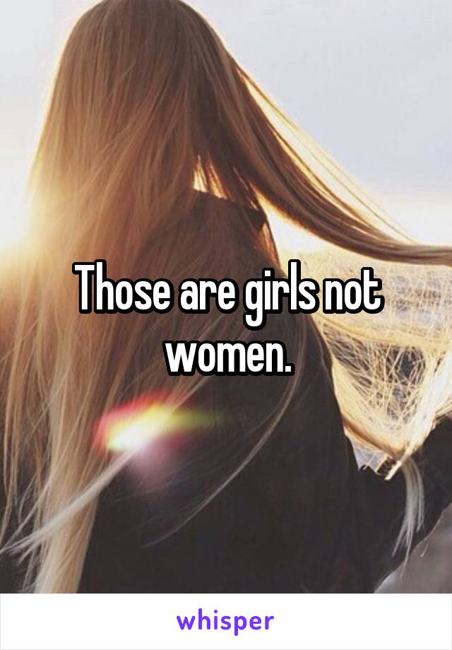 Those are girls not women.